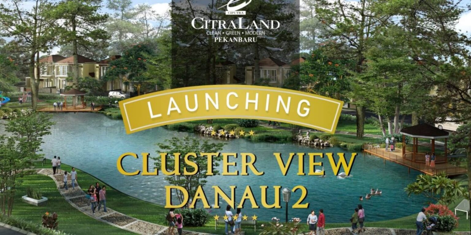 Launching Cluster View Danau 2 - CitraLand Pekanbaru